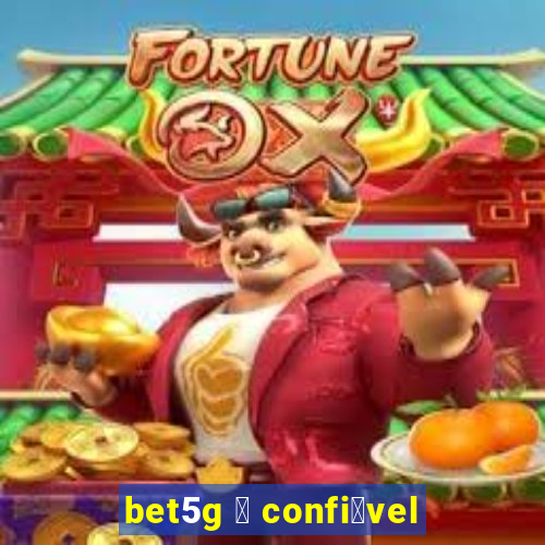 bet5g 茅 confi谩vel